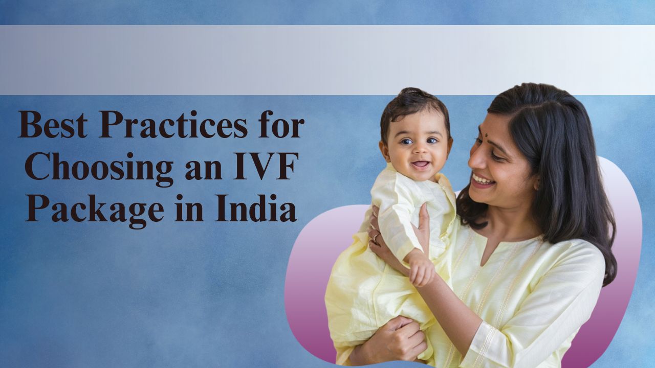 Best Practices for Choosing an IVF Package in India