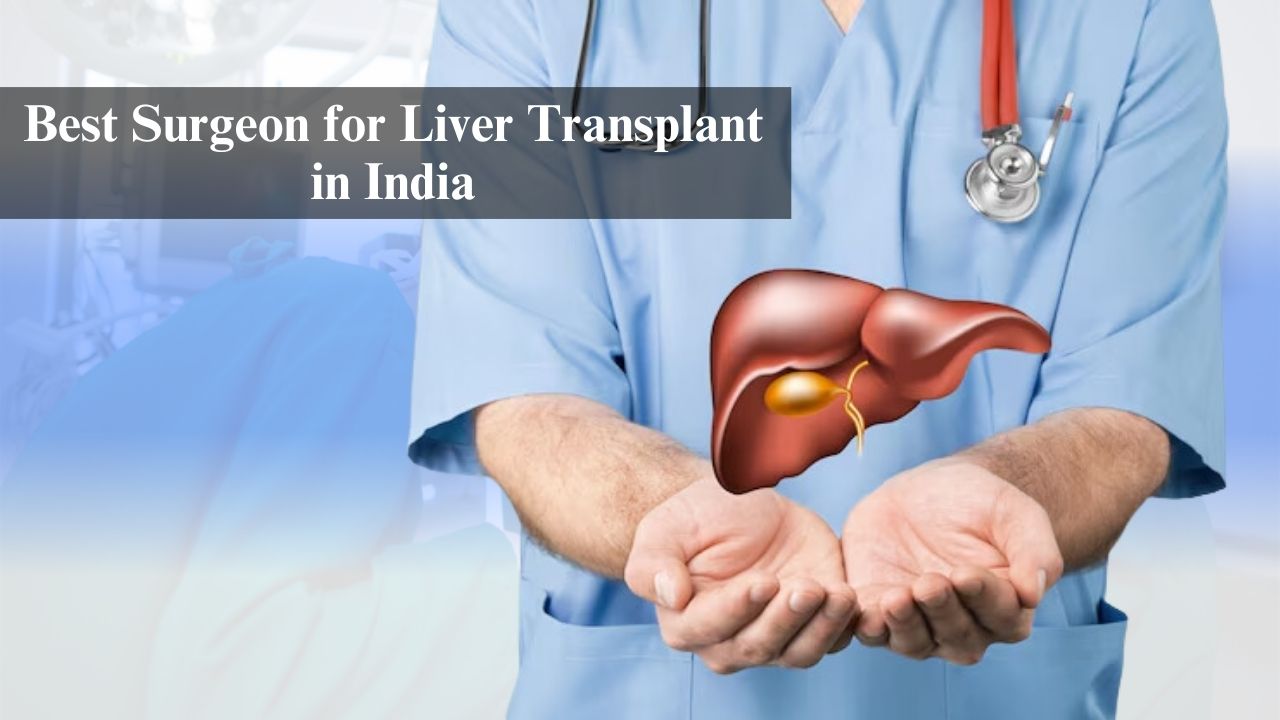 Best Surgeons for Liver Transplants in India