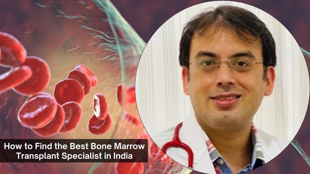 How to Find the Best Bone Marrow Transplant Specialist in India