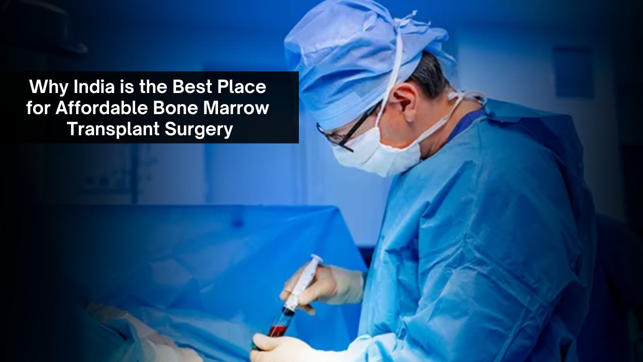 Why India is the Best Place for Affordable Bone Marrow Transplant Surgery